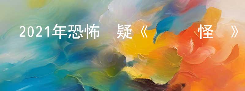 陳新容發布2021年恐怖懸疑《陰陽鎮怪談》HD國語中字迅雷下載_深夜電影